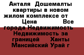 Анталя, Дошемалты квартиры в новом жилом комплексе от 39000 $. › Цена ­ 39 000 - Все города Недвижимость » Недвижимость за границей   . Ханты-Мансийский,Урай г.